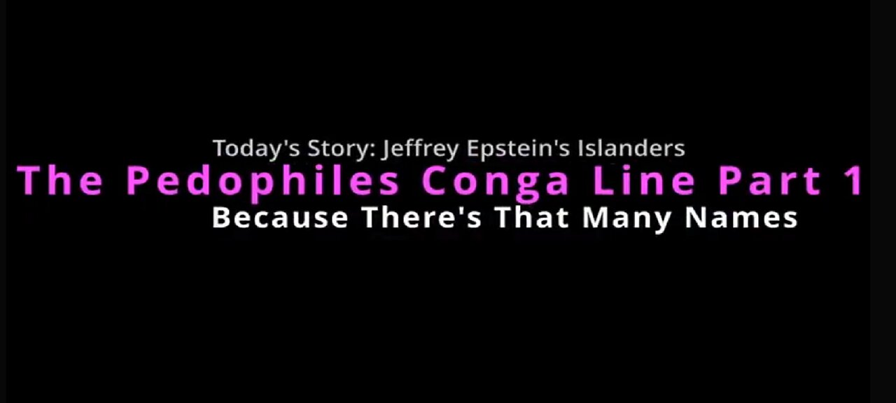 The Pedophiles Conga Line - Jeffery Epsteins Friends Vol 1 - Because There's That Many Names