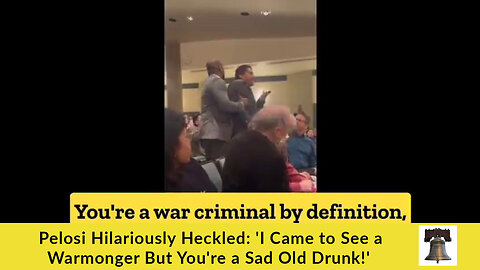 Pelosi Hilariously Heckled: 'I Came to See a Warmonger But You're a Sad Old Drunk!'