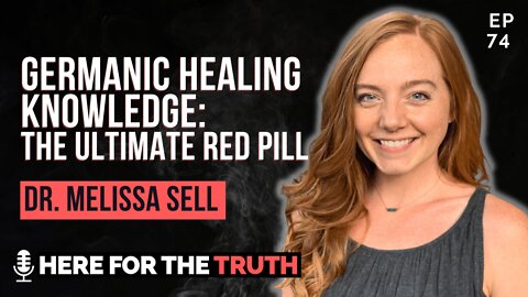 Episode 74 - Dr. Melissa Sell | Germanic Healing Knowledge: The Ultimate Red Pill