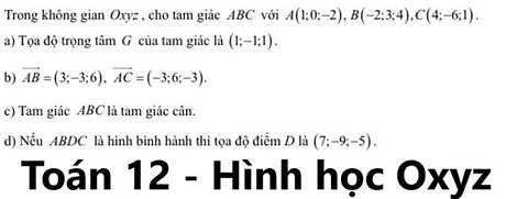 Toán 12: Trong không gian Oxyz, cho tam giác ABC với A(1;0;-2), B(-2;3;4), C(4;-6;1) - Đúng sai