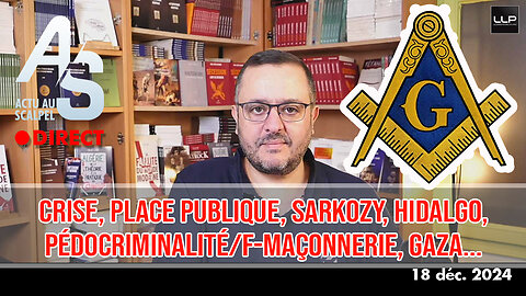 Actu Scalpel 18 déc. 24 : Crise, Place publique, Sarkozy, Hidalgo, pédocriminalité/maçonnerie, Gaza