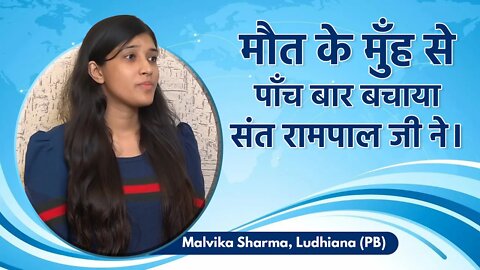 मौत के मुँह से पाँच बार बचाया संत रामपाल जी ने। Malvika Sharma, Ludhiana (PB)