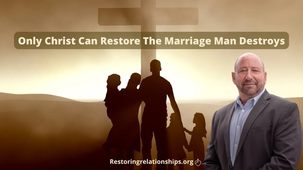 Only Christ Can Restore the Marriage Man Destroys