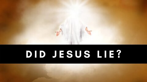 Did Jesus Lie?