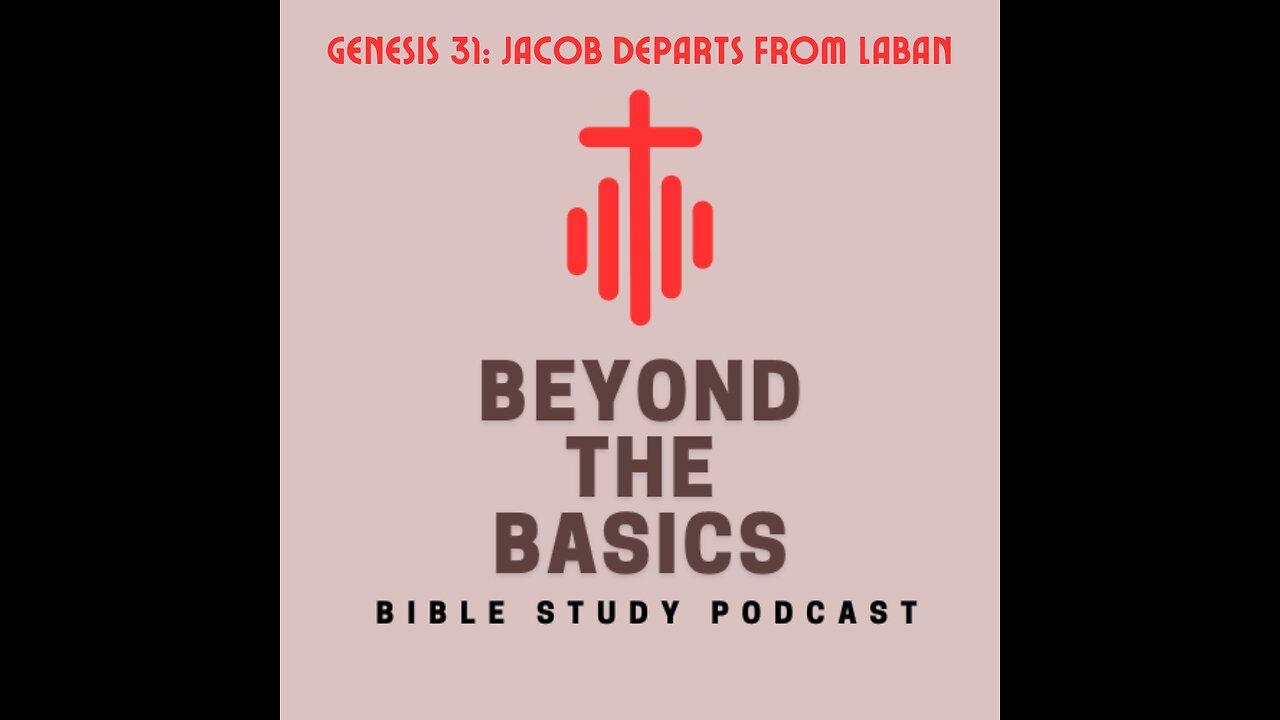 Genesis 31: Jacob Departs From Laban - Beyond The Basics Bible Study Podcast