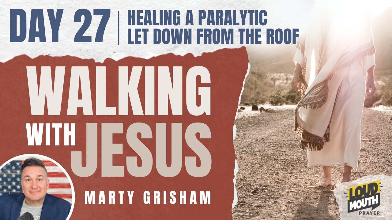 Prayer | Walking With Jesus - DAY 27 - HEALING A PARALYTIC LET DOWN FROM THE ROOF - Loudmouth Prayer