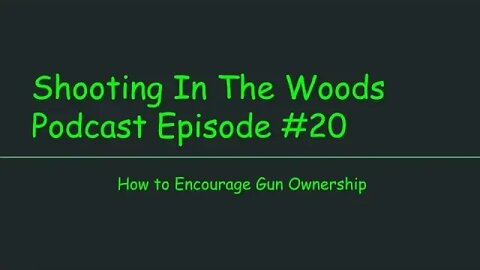 How to Encourage Gun Ownership!!!! Shooting In The Wood Podcast Episode 20