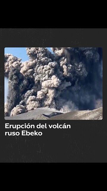 Volcán Ebeko: una espectacular erupción sorprende a los espectadores