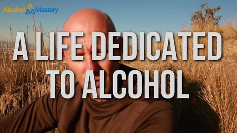 A Life Dedicated To Alcohol
