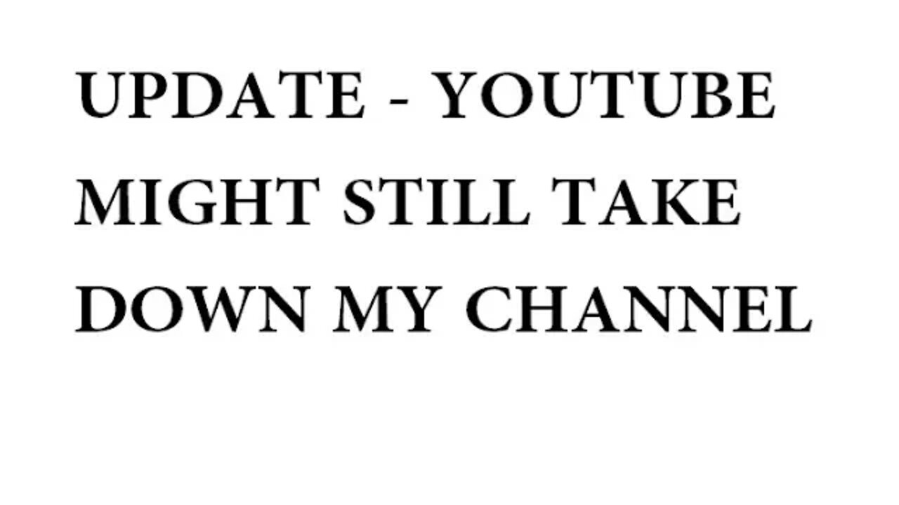 UPDATE - YOUTUBE MIGHT STILL TAKE DOWN MY CHANNEL
