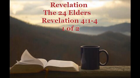 021 The 24 Elders (Revelation 4:1-4) 1 of 2