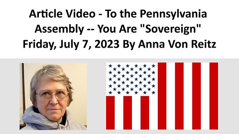 Article Video - To the Pennsylvania Assembly -- You Are "Sovereign" By Anna Von Reitz