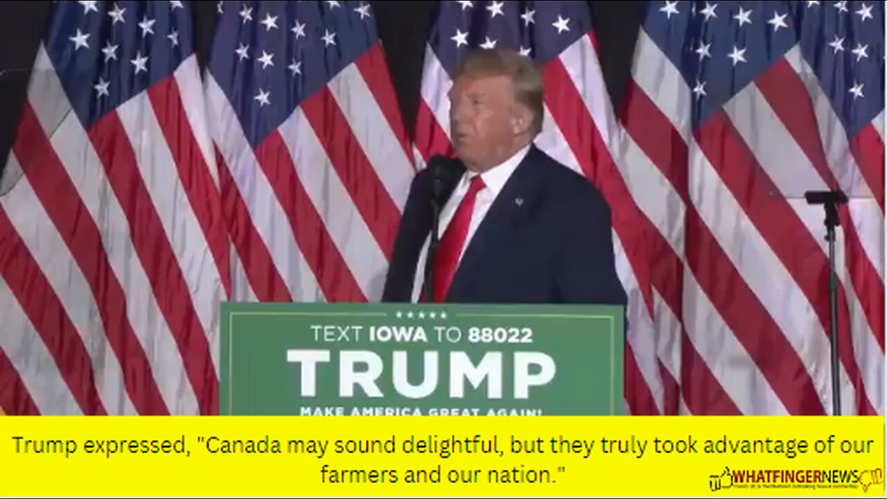 Trump expressed, Canada may sound delightful, but they truly took advantage of our farmers