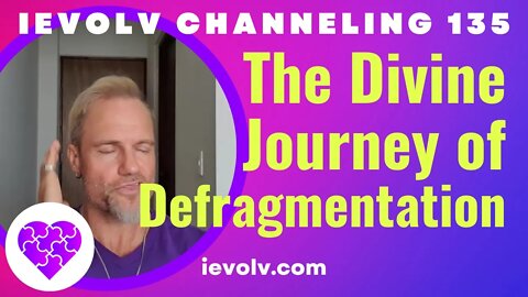 iEvolv Channeling 135 - The Divine Journey of Defragmentation