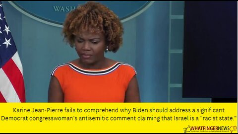 Karine Jean-Pierre fails to comprehend why Biden should address a significant Democrat