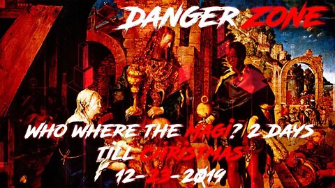 Who where the Magi? 2 days till Christmas - Danger Zone 12-23-2019