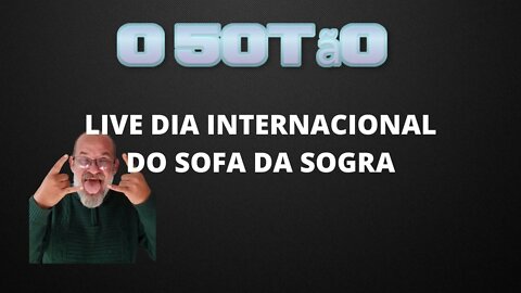 LIVE DIA INTERNACIONAL DO SOFA DA SOGRA