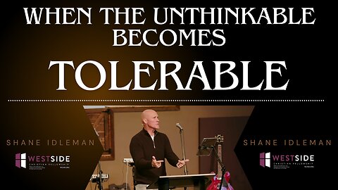 When The Unthinkable Becomes Tolerable | Pastor Shane Idleman