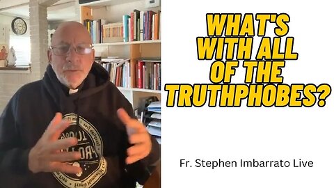 What’s with all the Truthphobes? | Fr. Stephen Imbarrato Live - Sun, Apr. 23 2023