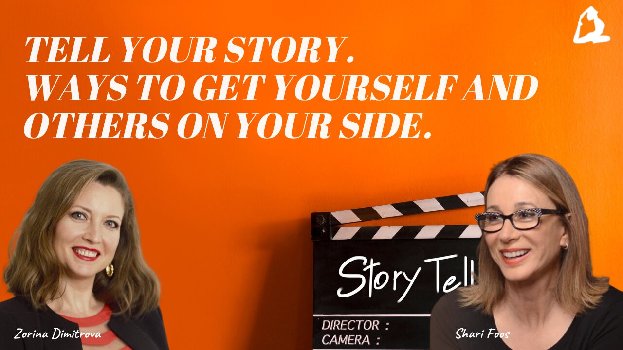 Tell your Story. Ways to Get Yourself and Others on Your Side. Zorina Dimitrova and Shari Foos talk