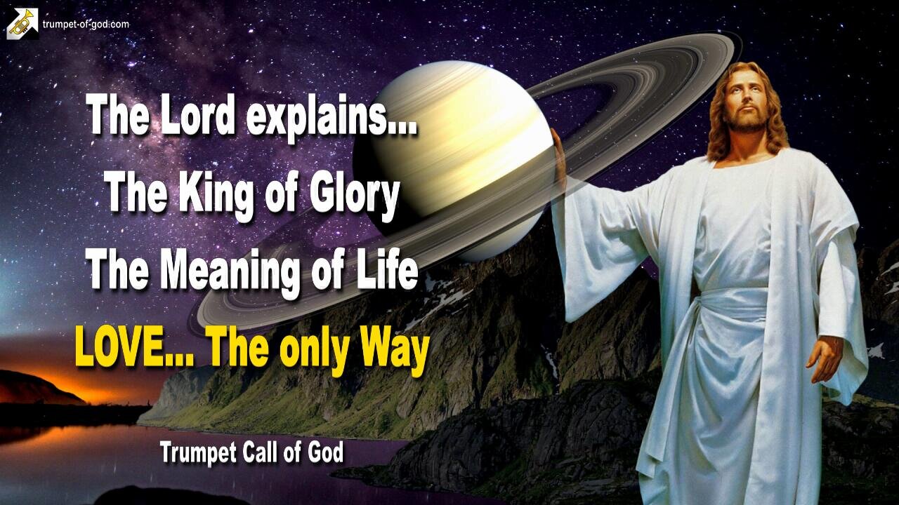 Aug 19, 2009 🎺 The Lord explains... The King of Glory and the Meaning of Life, Love is the only Way