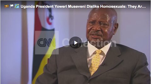 Ugandan President Yoweri Museveni expressing his dislike toward homosexuals