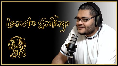 Ep.03 - Leandro Santiago // DDE PODCAST