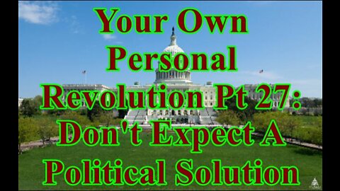 Your Own Personal Revolution Pt 27: Don't Expect A Political Solution