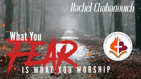 What you Fear is what you Worship - Rachel Chahanovich January 13th 2022