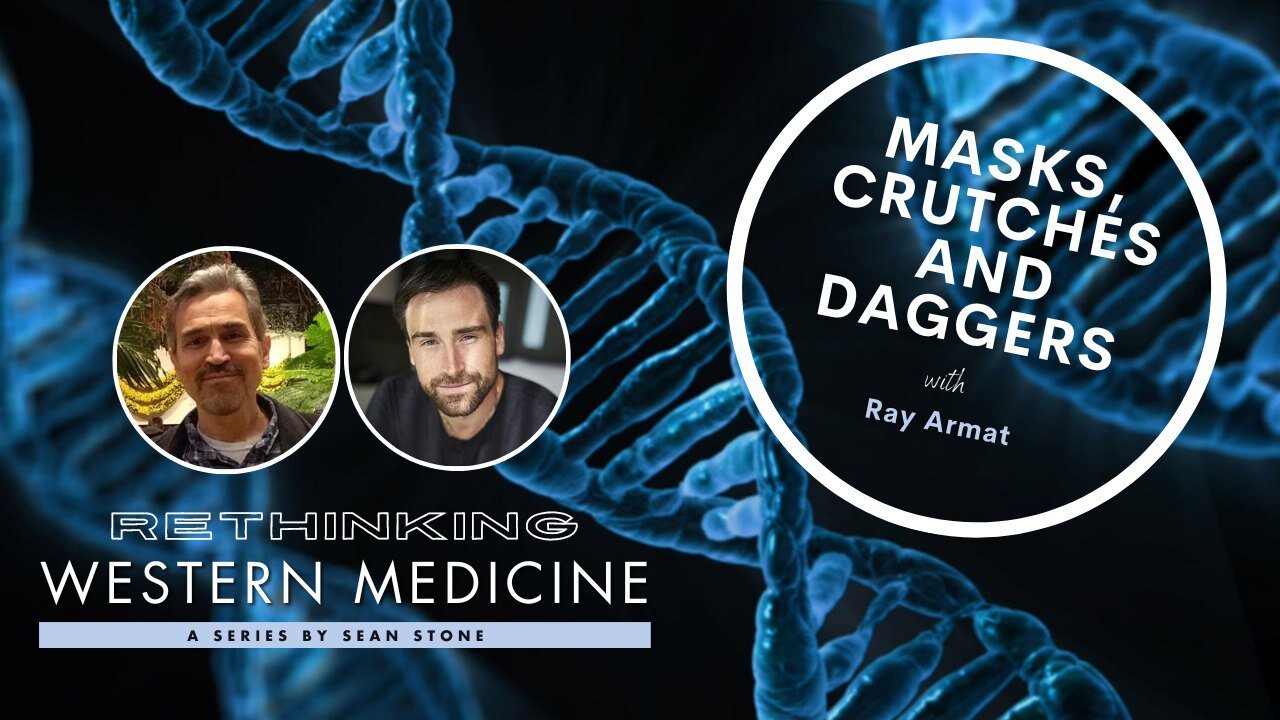 Rethinking Western Medicine- Masks, Crutches and Daggers with Ray Armat