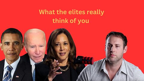 What the elites really think of you.