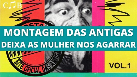 Montagem das Antigas - Deixa as Mulher nos Agarrar