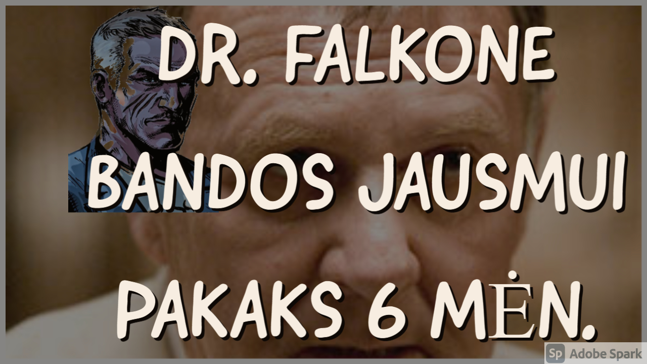 DR FALCONE BANDOS JAUSMUI UŽSUKTI REIKIA 6 MĖNESIŲ