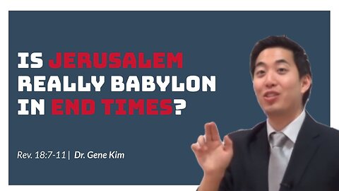 #124 Is Jerusalem Really Babylon in End Times (Rev. 187-11) Dr. Gene Kim