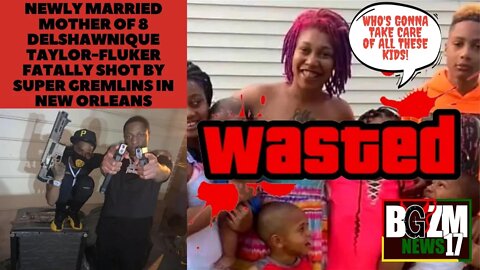 Newly Married Mother of 8 Delshawnique Taylor Fluker fatally shot By Super Gremlins in New Orleans