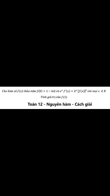 Toán 12: Cho hàm số f(x) thỏa mãn f(0)=1-ln2 và e^x f^' (x)=2^x [f(x)]^2 với mọi x ∈R.