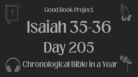 Chronological Bible in a Year 2023 - July 24, Day 205 - Isaiah 35-36