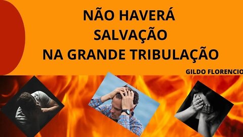 NÃO HAVERÁ SALVAÇÃO NA GRANDE TRIBULAÇÃO, Haverá salvação após o arrebatamento?