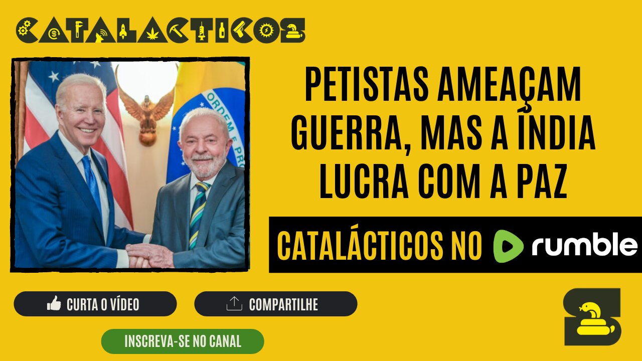 #18 Petistas Ameaçam Guerra, Mas A Índia Lucra Com a Paz