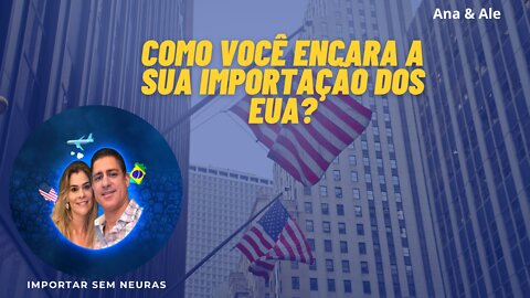 Como você encara sua Importação dos EUA?