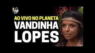 VANDINHA LOPES: Tupac, Senna e Shumacher | Planeta Podcast (LIVE-Sobrenatural) Ep.132