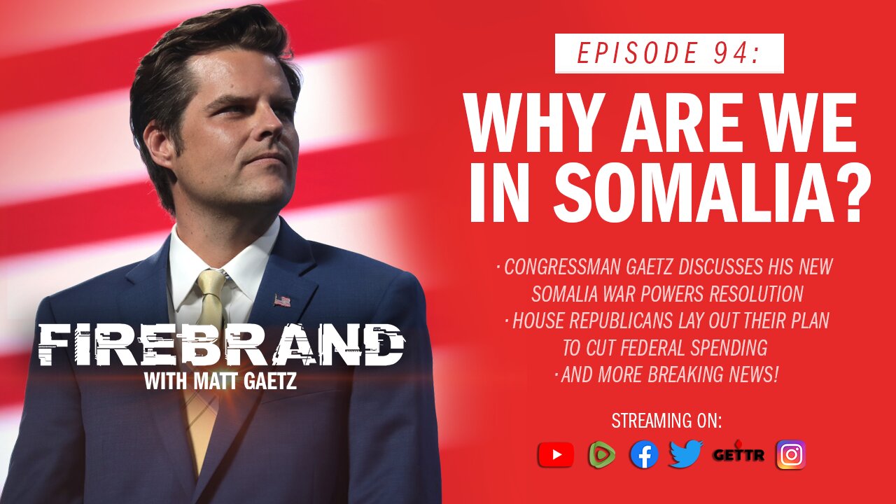 Episode 94 LIVE: Why Are We In Somalia? – Firebrand with Matt Gaetz