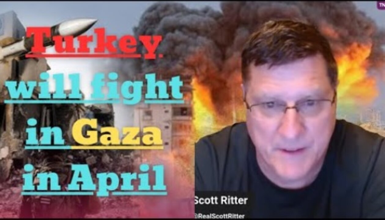 Scott Ritter: "Turkey will fight in Gaza in April, conflict will escalate into global war"