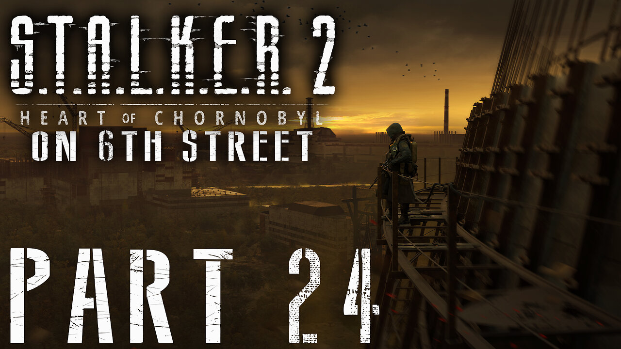 Stalker 2: Heart of Chornobyl on 6th Street Part 24