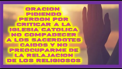 ORACION PIDIENDO PERDON POR CRITICAR A LA IGLESIA CATOLICA NO COMPADECER A LOS SACERDOTES CAIDOS Y N