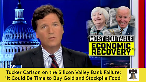 Tucker Carlson on the Silicon Valley Bank Failure: 'It Could Be Time to Buy Gold and Stockpile Food'