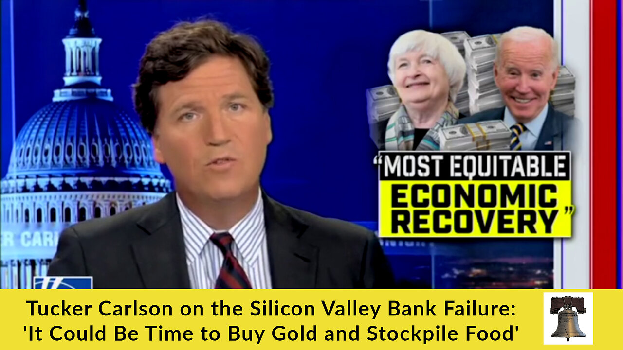 Tucker Carlson on the Silicon Valley Bank Failure: 'It Could Be Time to Buy Gold and Stockpile Food'