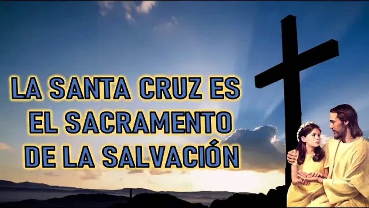 LA SANTA CRUZ ES EL SACRAMENTO DE LA SALVACIÓN - MENSAJE DE JESÚS A UN ALMA NIÑA
