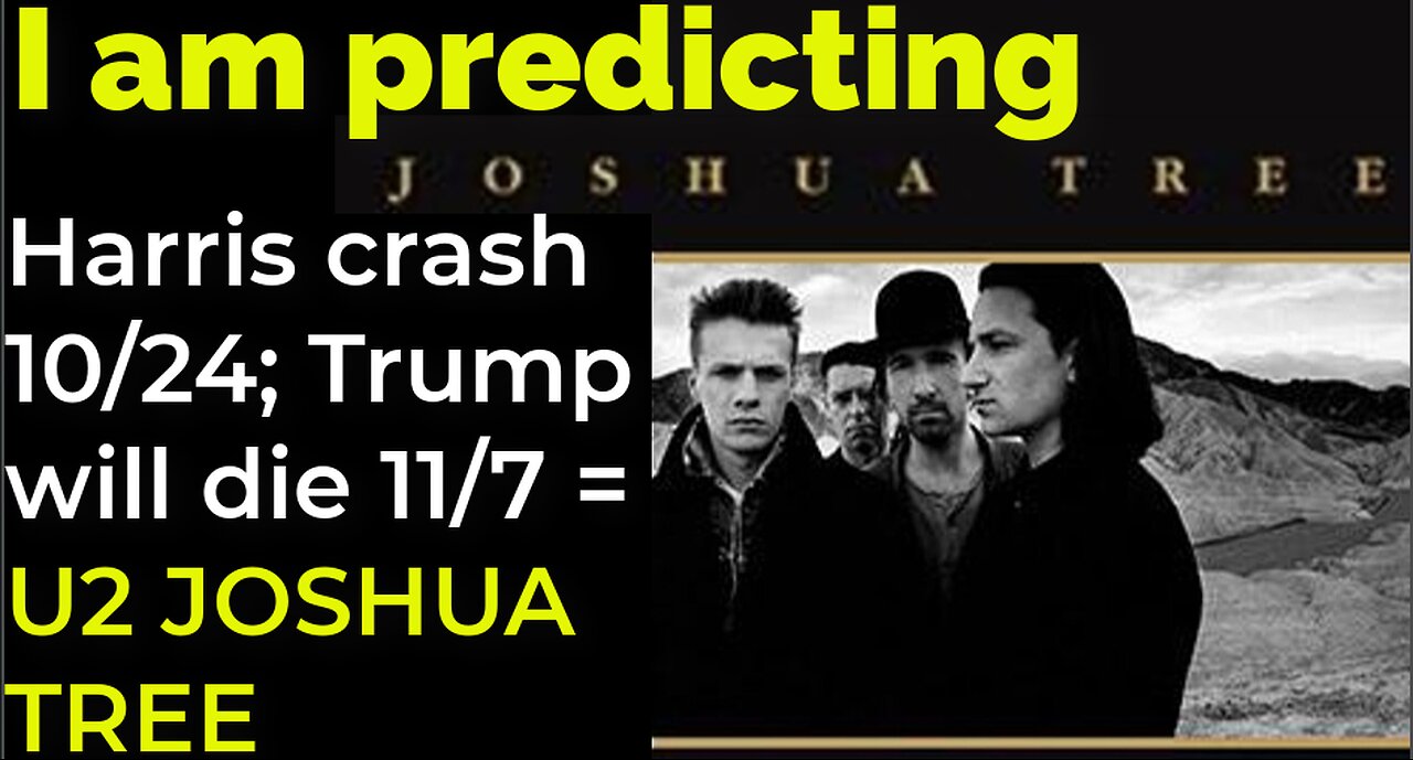 I am predicting: Harris' plane will crash on Oct 24; Trump will die 11/7 = U2 JOSHUA TREE PROPHECY