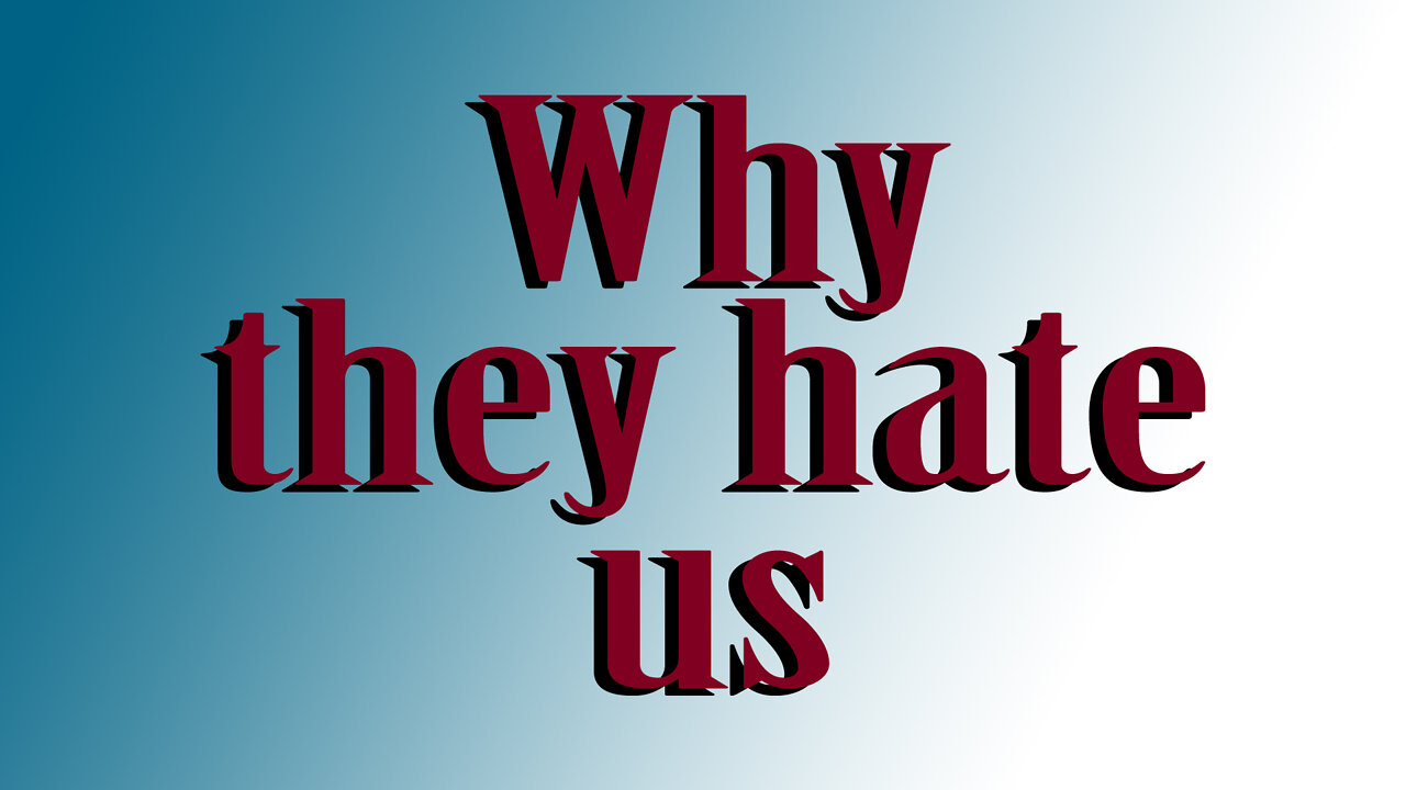 Why they hate us.